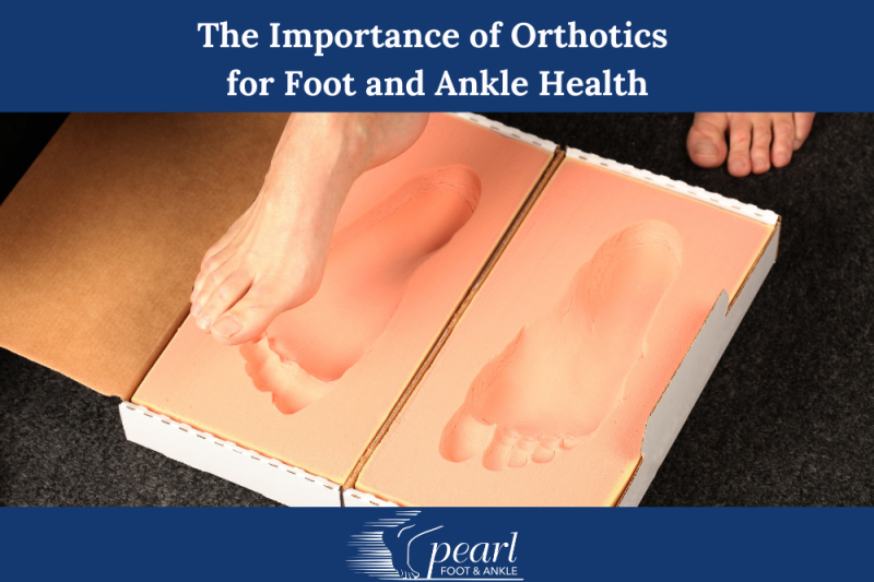 The Importance of Orthotics for Foot and Ankle Health