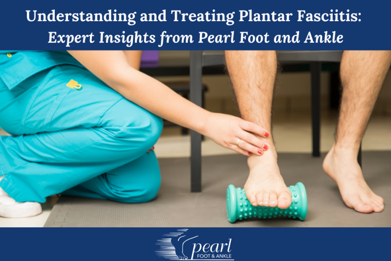 Understanding and Treating Plantar Fasciitis Expert Insights from Pearl Foot and Ankle
